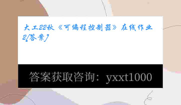 大工22秋《可编程控制器》在线作业2[答案]