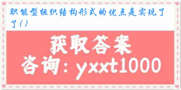 职能型组织结构形式的优点是实现了( )