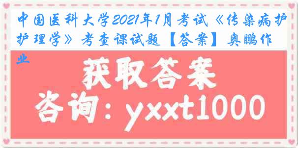 中国医科大学2021年1月考试《传染病护理学》考查课试题【答案】奥鹏作业