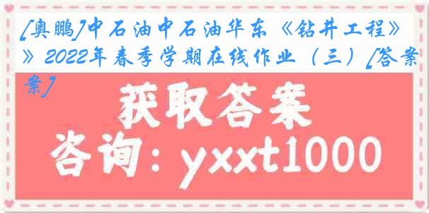 [奥鹏]中石油中石油华东《钻井工程》2022年春季学期在线作业（三）[答案]