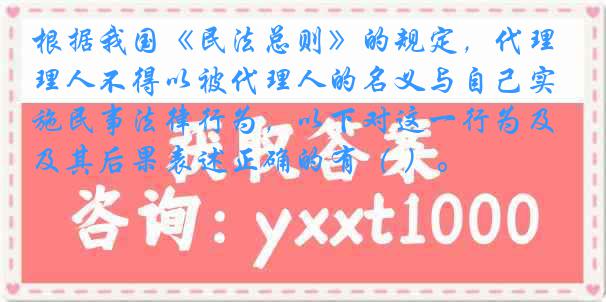 根据我国《民法总则》的规定，代理人不得以被代理人的名义与自己实施民事法律行为，以下对这一行为及其后果表述正确的有（ ）。