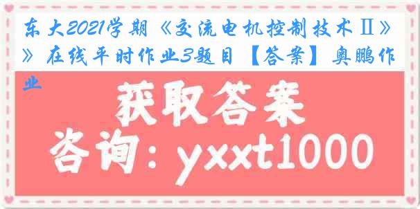 东大2021学期《交流电机控制技术Ⅱ》在线平时作业3题目【答案】奥鹏作业