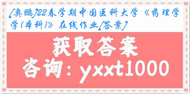 [奥鹏]22春学期中国医科大学《药理学(本科)》在线作业[答案]