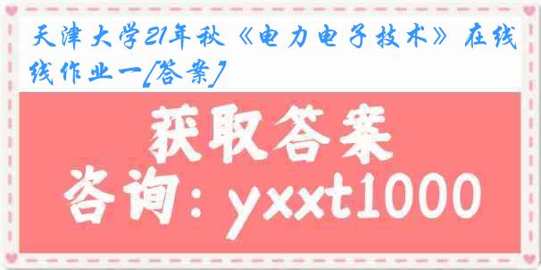 天津大学21年秋《电力电子技术》在线作业一[答案]