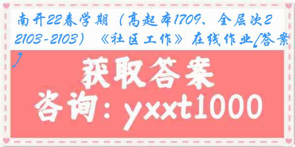 南开22春学期（高起本1709、全层次2103-2103）《社区工作》在线作业[答案]