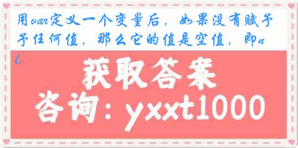 用var定义一个变量后，如果没有赋予任何值，那么它的值是空值，即null.
