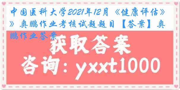 中国医科大学2021年12月《健康评估》奥鹏作业考核试题题目【答案】奥鹏作业答案