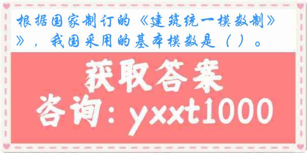 根据国家制订的《建筑统一模数制》，我国采用的基本模数是（ ）。