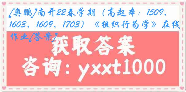[奥鹏]南开22春学期（高起本：1509、1603、1609、1703）《组织行为学》在线作业[答案]