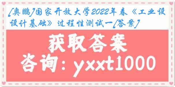 [奥鹏]国家开放大学2022年春《工业设计基础》过程性测试一[答案]