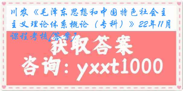 川农《毛泽东思想和中国特色社会主义理论体系概论（专科）》22年11月课程考核[答案]