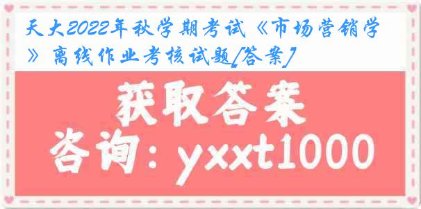 天大2022年秋学期考试《市场营销学 》离线作业考核试题[答案]