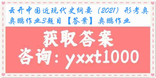 云开中国近现代史纲要（2021）形考奥鹏作业3题目【答案】奥鹏作业