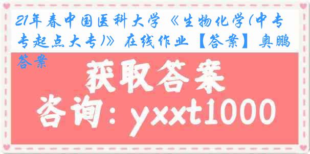 21年春中国医科大学《生物化学(中专起点大专)》在线作业【答案】奥鹏答案