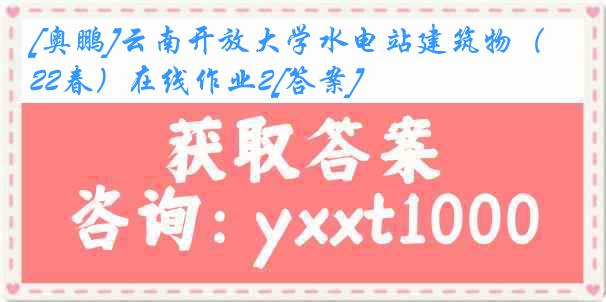 [奥鹏]云南开放大学水电站建筑物（22春）在线作业2[答案]