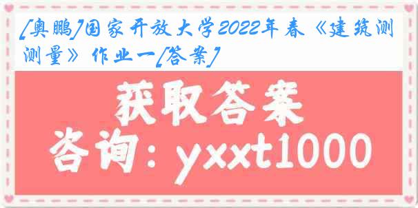 [奥鹏]国家开放大学2022年春《建筑测量》作业一[答案]