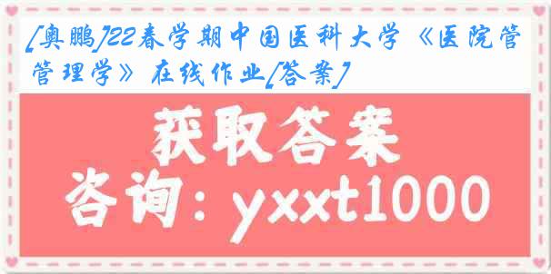 [奥鹏]22春学期中国医科大学《医院管理学》在线作业[答案]