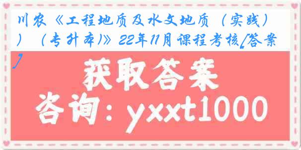 川农《工程地质及水文地质（实践）（专升本)》22年11月课程考核[答案]