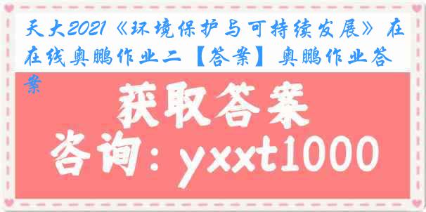 天大2021《环境保护与可持续发展》在线奥鹏作业二【答案】奥鹏作业答案