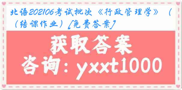 北语202106考试批次《行政管理学》（结课作业）[免费答案]