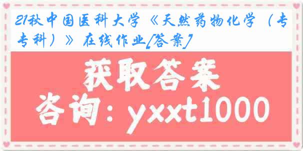 21秋中国医科大学《天然药物化学（专科）》在线作业[答案]