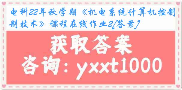 电科22年秋学期《机电系统计算机控制技术》课程在线作业2[答案]