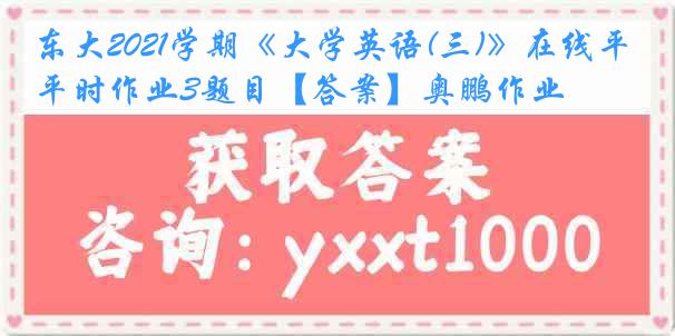 东大2021学期《大学英语(三)》在线平时作业3题目【答案】奥鹏作业