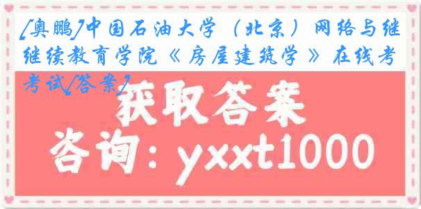 [奥鹏]中国石油大学（北京）网络与继续教育学院《 房屋建筑学 》在线考试[答案]
