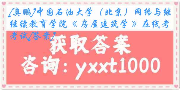 [奥鹏]中国石油大学（北京）网络与继续教育学院《 房屋建筑学 》在线考试[答案]