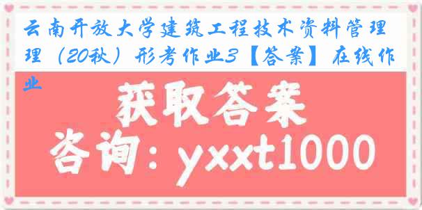 云南开放大学建筑工程技术资料管理（20秋）形考作业3【答案】在线作业