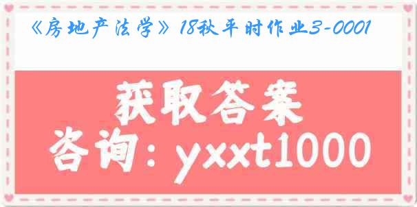 《房地产法学》18秋平时作业3-0001