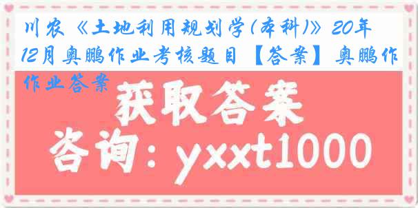 川农《土地利用规划学(本科)》20年12月奥鹏作业考核题目【答案】奥鹏作业答案