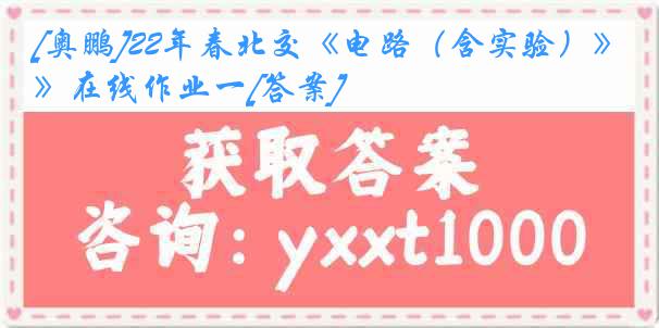 [奥鹏]22年春北交《电路（含实验）》在线作业一[答案]