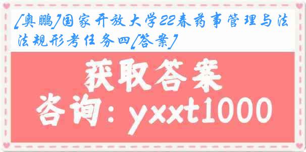 [奥鹏]国家开放大学22春药事管理与法规形考任务四[答案]