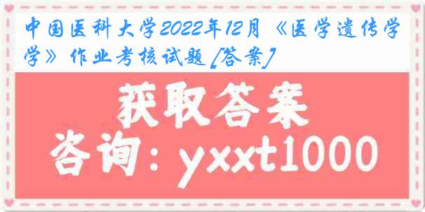 中国医科大学2022年12月《医学遗传学》作业考核试题 [答案]