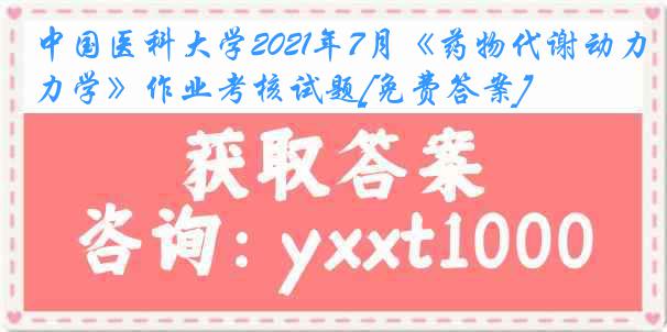 中国医科大学2021年7月《药物代谢动力学》作业考核试题[免费答案]