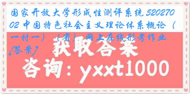 国家开放大学形成性测评系统 5202702 中国特色社会主义理论体系概论（一村一）（省） 网上在线形考作业[答案]