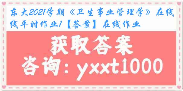 东大2021学期《卫生事业管理学》在线平时作业1【答案】在线作业