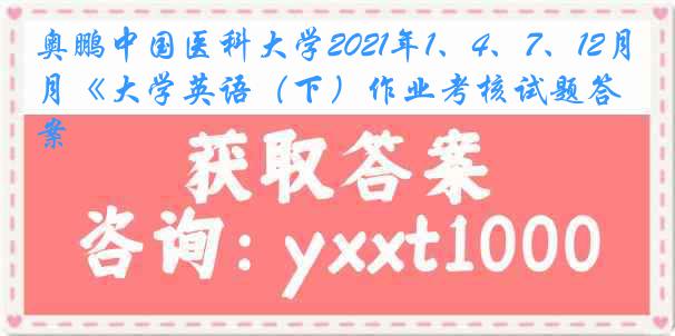 奥鹏中国医科大学2021年1、4、7、12月《大学英语（下）作业考核试题答案