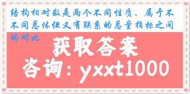 结构相对数是两个不同性质、属于不同总体但又有联系的总量指标之间的对比