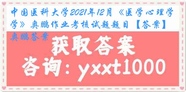 中国医科大学2021年12月《医学心理学》奥鹏作业考核试题题目【答案】奥鹏答案