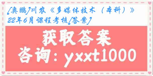 [奥鹏]川农《多媒体技术（本科）》22年6月课程考核[答案]