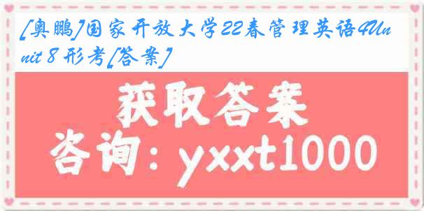 [奥鹏]国家开放大学22春管理英语4Unit 8 形考[答案]