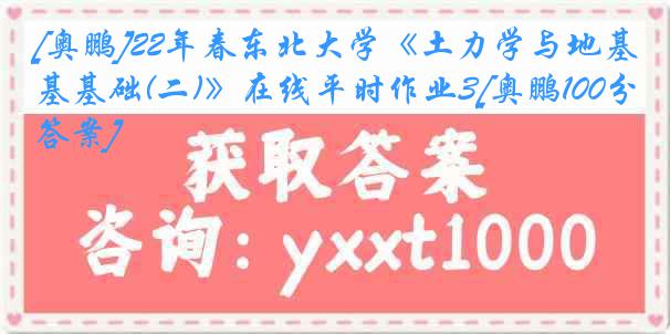 [奥鹏]22年春东北大学《土力学与地基基础(二)》在线平时作业3[奥鹏100分答案]