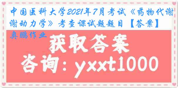 中国医科大学2021年7月考试《药物代谢动力学》考查课试题题目【答案】奥鹏作业