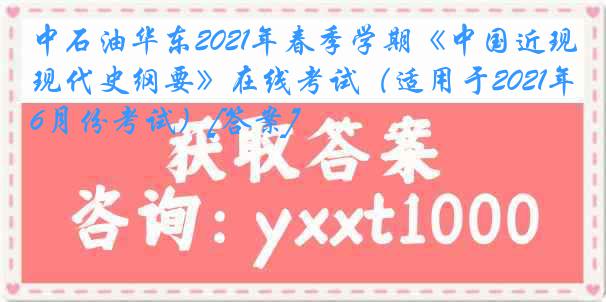 中石油华东2021年春季学期《中国近现代史纲要》在线考试（适用于2021年6月份考试）[答案]