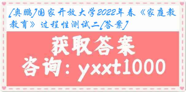 [奥鹏]国家开放大学2022年春《家庭教育》过程性测试二[答案]