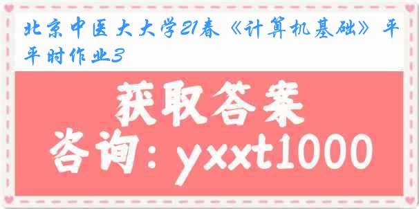 北京中医大大学21春《计算机基础》平时作业3