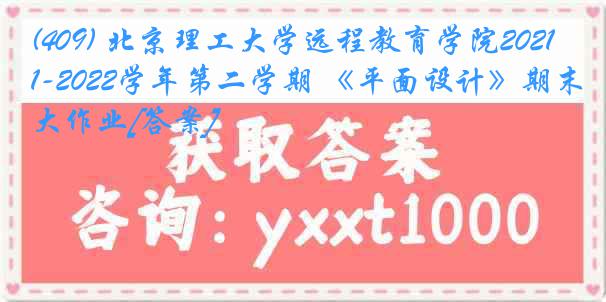 (409) 北京理工大学远程教育学院2021-2022学年第二学期 《平面设计》期末大作业[答案]