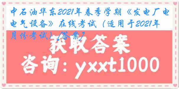 中石油华东2021年春季学期《发电厂电气设备》在线考试（适用于2021年6月份考试）[答案]